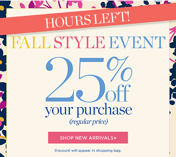 Hours Left! Fall Style Event 25% off your purchase (regular price). Shop New Arrivals
