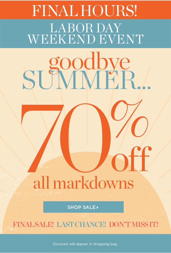 Final Hours! Labor Day Weekend Event Goodbye Summer 70% off all markdowns | Shop Sale