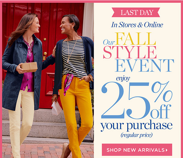 Last Day! Our Fall Style Event. Enjoy 25% off your purchase (regular price). Shop New Arrivals