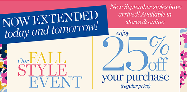 Now Extended Today & Tomorrow! Our Fall Style Event. Enjoy 25% off your purchase (regular price). Shop New Arrivals