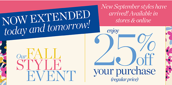 Now Extended Today & Tomorrow! Our Fall Style Event. Enjoy 25% off your purchase (regular price). Shop New Arrivals
