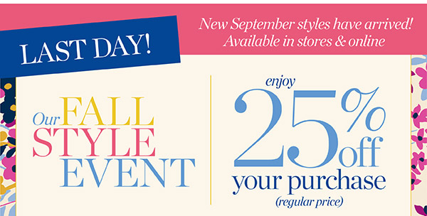 Last Day! Our Fall Style Event. Enjoy 25% off your purchase (regular price). Shop New Arrivals