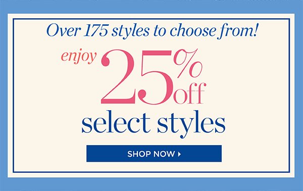 Enjoy 25% off Select Styles. Shop Now