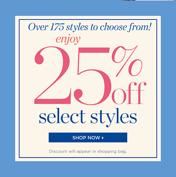 Enjoy 25% off Select Styles. Shop Now