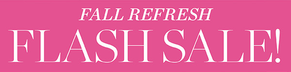 Fall Refresh Flash Sale!