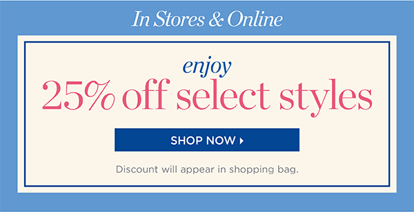 Enjoy 25% off Select Styles. Shop Now