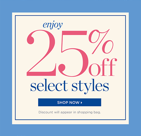 Enjoy 25% off Select Styles. Shop Now