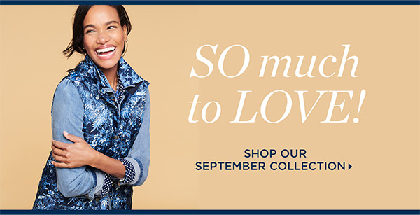 So much to love! Shop our September Collection