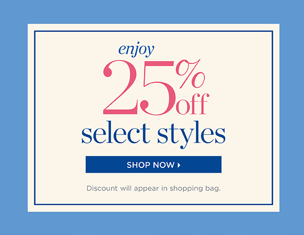 Enjoy 25% off Select Styles. Shop Now