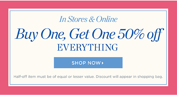 In Stores & Online Buy One, Get One 50% off Everything | Shop Now