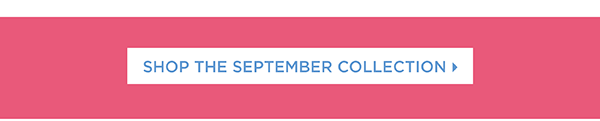 So much to love! Shop our September Collection