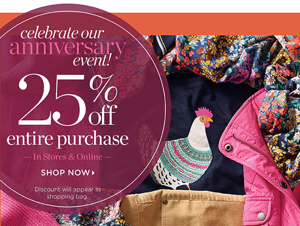 Fall's New Arrivals. Celebrate our Anniversary Event 25% off Entire Purchase In Stores & Online. Shop Now