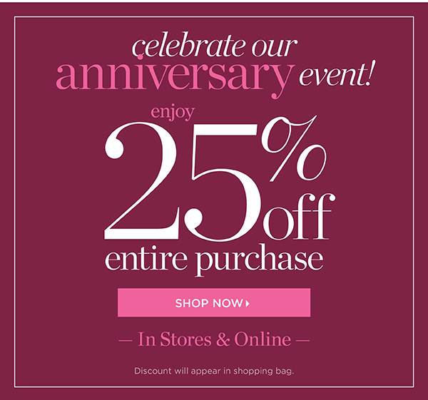 Celebrate our Anniversary Event 25% off Entire Purchase In Stores & Online. Shop Now