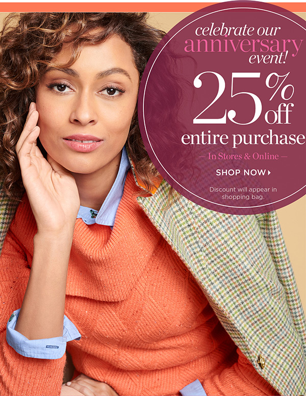 Celebrate our Anniversary Event 25% off Entire Purchase In Stores & Online. Shop Now