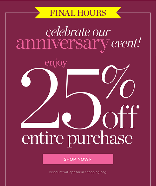 Final Hours! Celebrate our Anniversary Event enjoy 25% off Entire Purchase. Shop Now