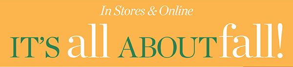 In Stores & Online It's all about Fall! 40% off one item (regular price) Use Code: FALL | Shop Now