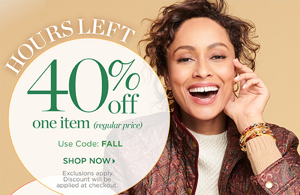Hours Left In Stores & Online It's all about Fall! 40% off one item (regular price) Use Code: FALL | Shop Now