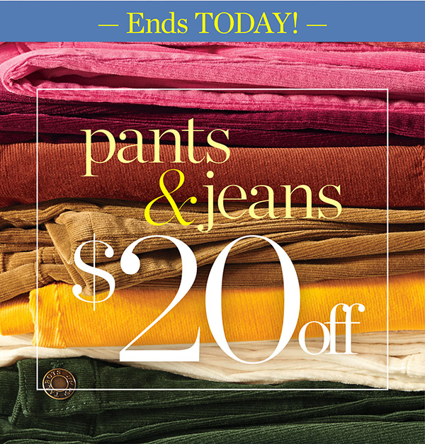 Ends Today! Pants & Jean $20 off. Shop Pants & Jeans