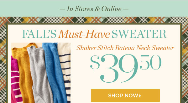 In Stores & Online Fall's Must-Have Sweater Shaker Stitch Bateau Neck Sweater $39.50 | Shop Now