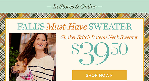In Stores & Online Fall's Must-Have Sweater Shaker Stitch Bateau Neck Sweater $39.50 | Shop Now