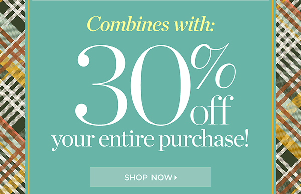 Combines with 30% off Entire Purchase | Shop Now