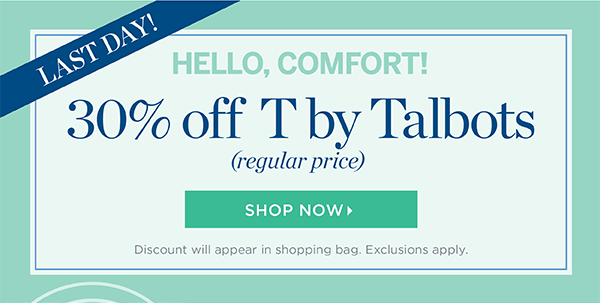 Last Day! 30% off T by Talbots (regular price) Shop Now