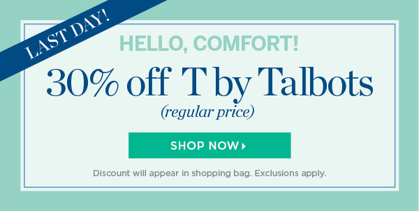 Last Day! 30% off regular-price T by Talbots. Shop Now