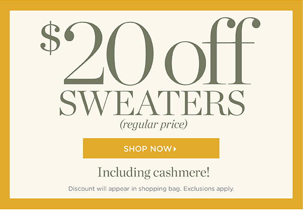 $20 off Sweaters (regular price) Shop Now