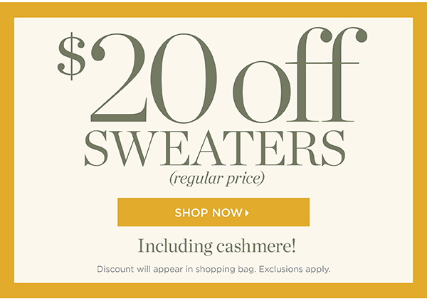 $20 off Sweaters (regular price) Shop Now