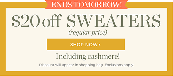$20 off Sweaters (regular price) Shop Now
