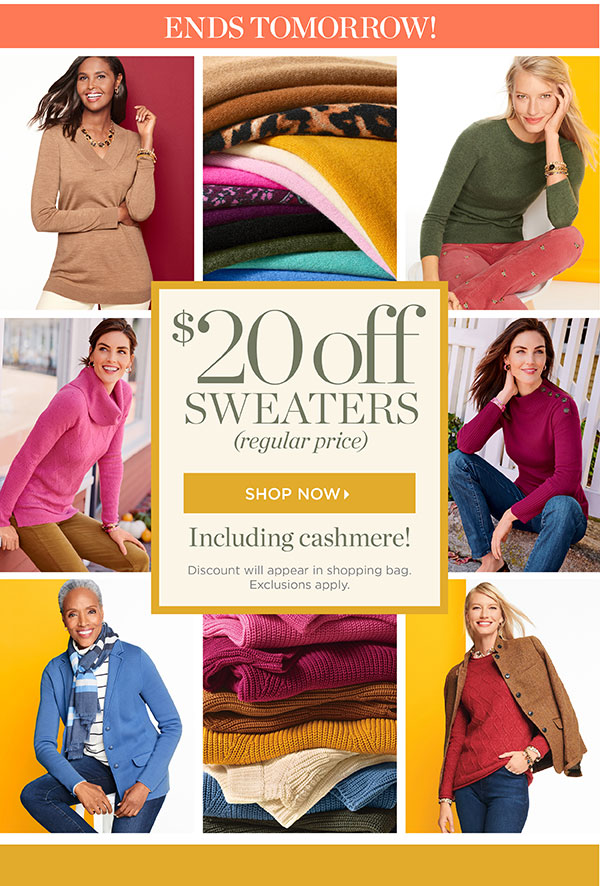 Ends Tomorrow! $20 off Sweaters (regular price) Shop Now