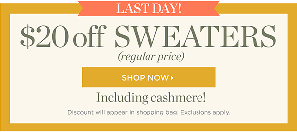 Last Day! $20 off Sweaters (regular price). Shop Now