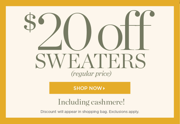 Last Day! $20 off Sweaters (regular price). Shop Now
