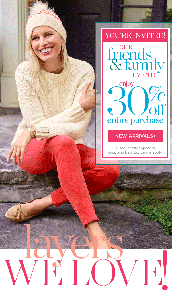 You're Invited! Our Friends & Family Event. Enjoy 30% off Entire Purchase. Shop New Arrivals
