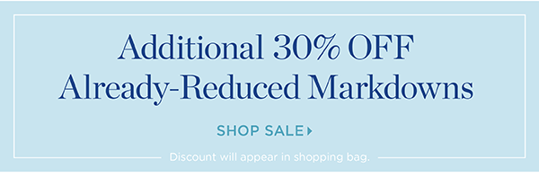 Additional 30% off Already-Reduced Markdowns. Shop Sale