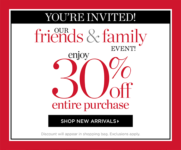 You're Invited! Our Friends & Family Event. Enjoy 30% off Entire Purchase. Shop New Arrivals