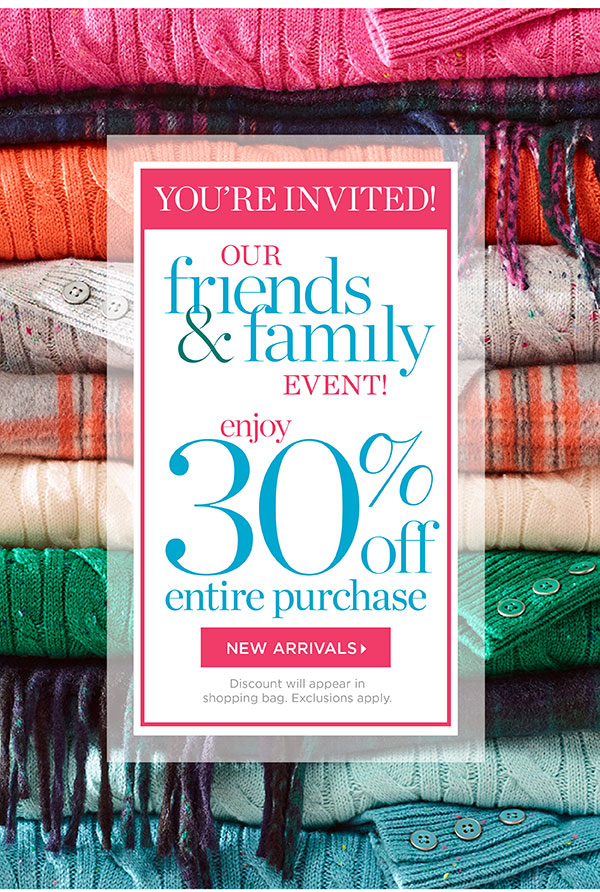 You're Invited! Our Friends & Family Event. Enjoy 30% off Entire Purchase. Shop New Arrivals