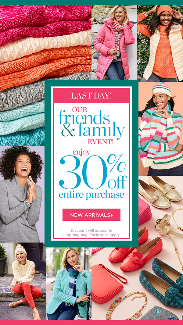 Last Day! Our Friends & Family Event. Enjoy 30% off Entire Purchase. Shop New Arrivals