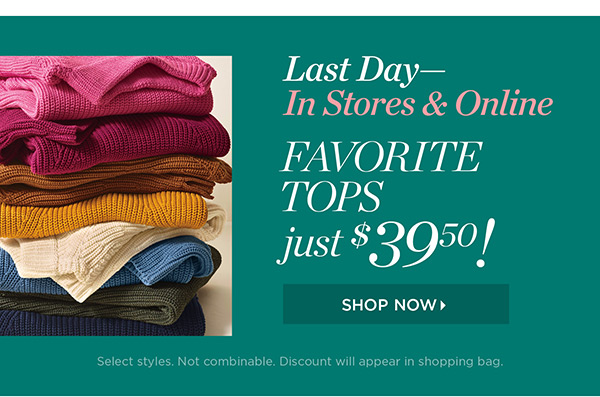 Last Day - In Store & Online Favorite Tops just $39.50 | Shop Now 