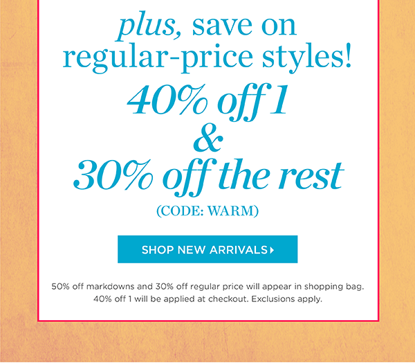 Plus, save on regular-price styles! 40% off 1 & 30% off the rest. Code: WARM. Shop New Arrivals