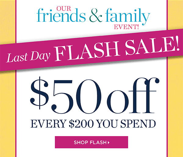 Online Only—Ends at Midnight Our Friends & Family Event. Last Day Flash Sale $50 off every $200 you spend. Shop Flash