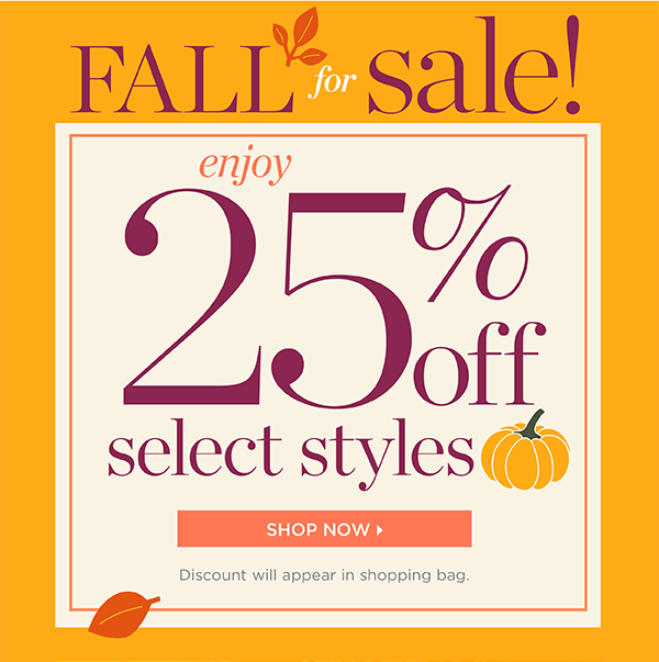 Fall for Sale. Enjoy 25% off Select Styles. Shop Now