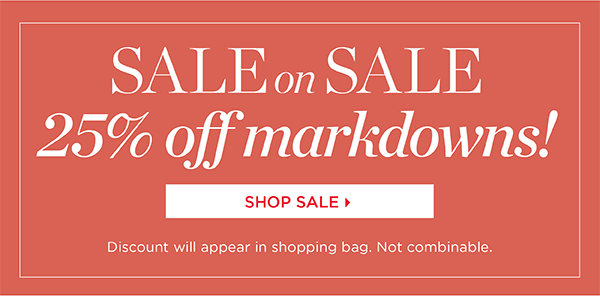 and, Sale on Sale. 25% off Markdowns. Shop Sale