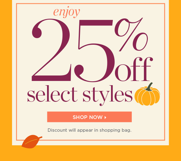Enjoy 25% off Select Styles. Shop Now