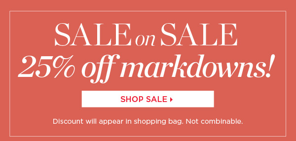and, Sale on Sale. 25% off Markdowns. Shop Sale