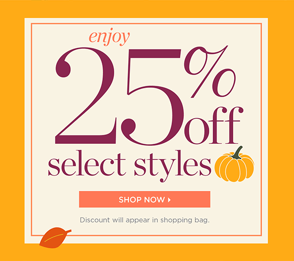 Enjoy 25% off Select Styles. Shop Now