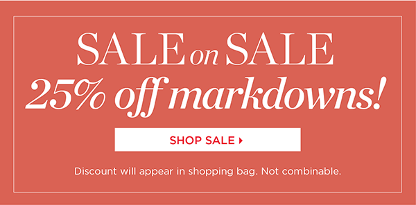 and, Sale on Sale. 25% off Markdowns. Shop Sale