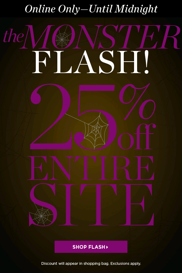 Online Only—Ends at Midnight. The MONSTER Flash 25% off Entire Site. Shop Flash