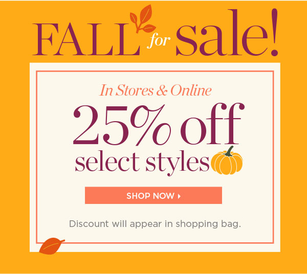 Fall for Sale. In Stores & Online 25% off Select Styles. Shop Now