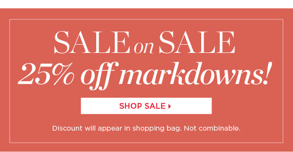 and, Sale on Sale. 25% off Markdowns. Shop Sale